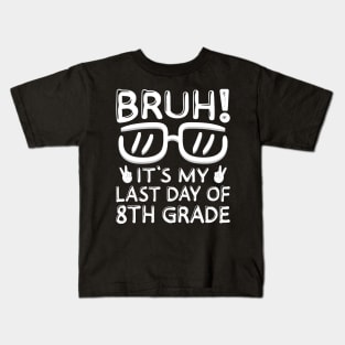 Bruh It's My Last Day Of 8th Grade Shirt Last Day Of School Kids T-Shirt